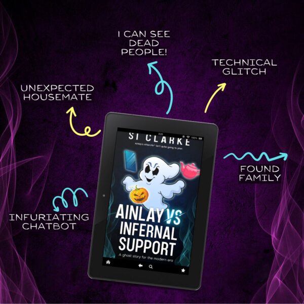 I CAN SEE DEAD PEOPLE! TECHNICAL GLITCH. FOUND FAMILY. UNEXPECTED HOUSEMATE. INFURIATING CHATBOT. AINLAY VS INFERNAL SUPPORT (Deptford Paranormals #2) by SI CLARKE