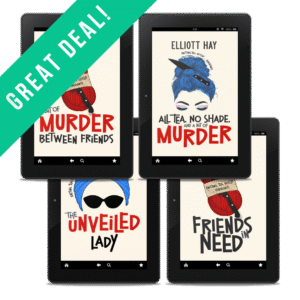 BEST DEAL: A Bit of Murder Between Friends; All Tea, No Shade, and a Bit of Murder; The Unveiled Lady; and Friends in Need by Elliott Hay